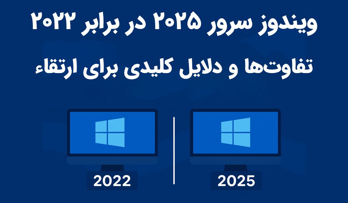 ویندوز سرور ۲۰۲۵ در برابر ۲۰۲۲: تفاوتها و دلایل کلیدی برای ارتقاء